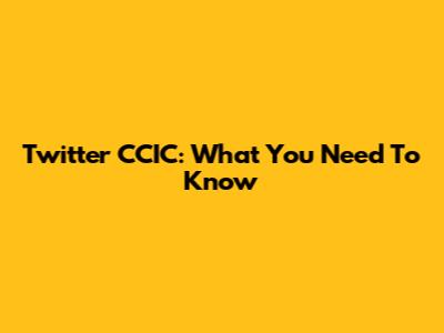 Twitter CCIC: What You Need To Know