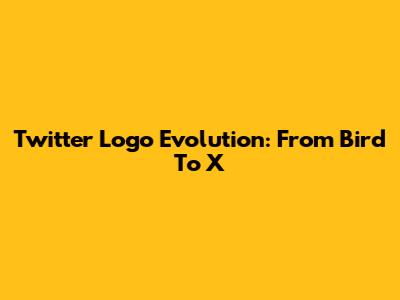 Twitter Logo Evolution: From Bird To X