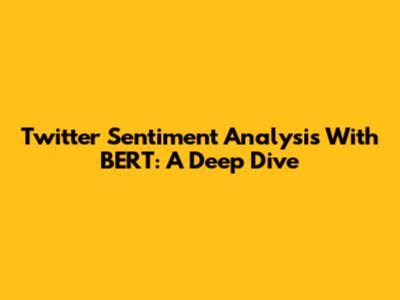 Twitter Sentiment Analysis With BERT: A Deep Dive