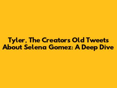 Tyler, The Creator's Old Tweets About Selena Gomez: A Deep Dive