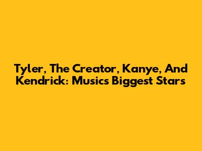 Tyler, The Creator, Kanye, And Kendrick: Music's Biggest Stars