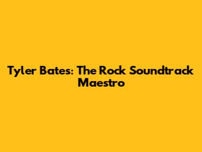 Tyler Bates: The Rock Soundtrack Maestro