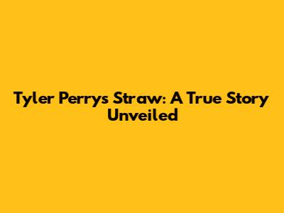 Tyler Perry's 'Straw': A True Story Unveiled