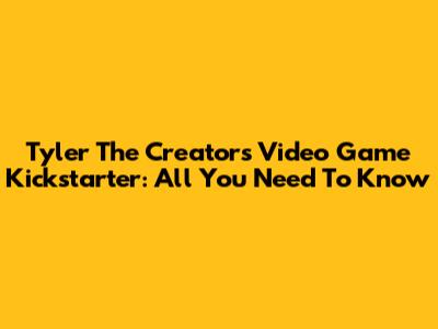 Tyler The Creator's Video Game Kickstarter: All You Need To Know