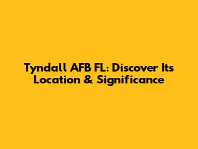 Tyndall AFB FL: Discover Its Location & Significance