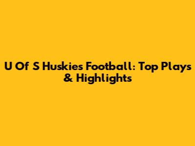 U Of S Huskies Football: Top Plays & Highlights