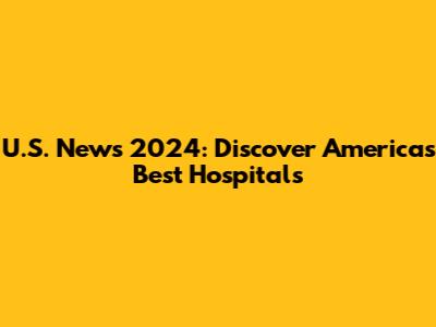 U.S. News 2024: Discover America's Best Hospitals