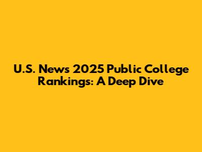 U.S. News 2025 Public College Rankings: A Deep Dive