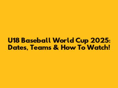 U18 Baseball World Cup 2025: Dates, Teams & How To Watch!