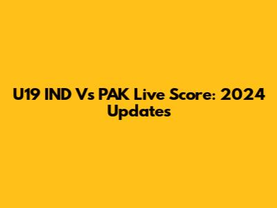 U19 IND Vs PAK Live Score: 2024 Updates
