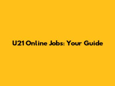 U21 Online Jobs: Your Guide