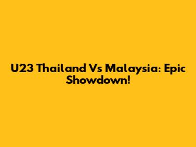 U23 Thailand Vs Malaysia: Epic Showdown!