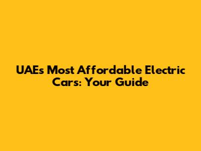 UAE's Most Affordable Electric Cars: Your Guide