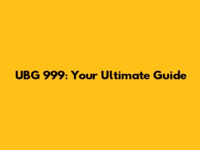 UBG 999: Your Ultimate Guide