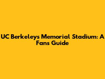 UC Berkeley's Memorial Stadium: A Fan's Guide