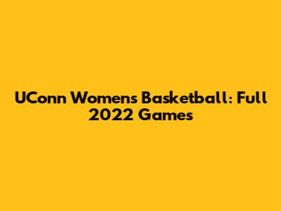 UConn Women's Basketball: Full 2022 Games