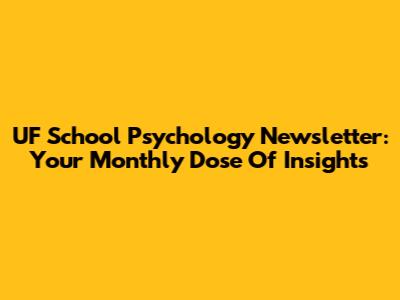 UF School Psychology Newsletter: Your Monthly Dose Of Insights