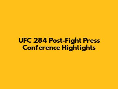 UFC 284 Post-Fight Press Conference Highlights