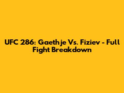 UFC 286: Gaethje Vs. Fiziev - Full Fight Breakdown