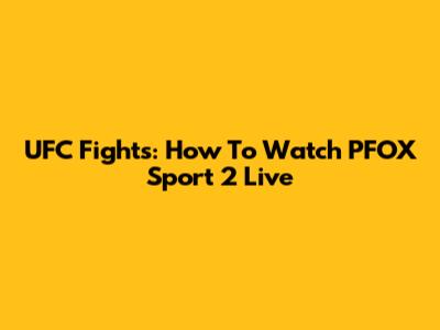 UFC Fights: How To Watch PFOX Sport 2 Live