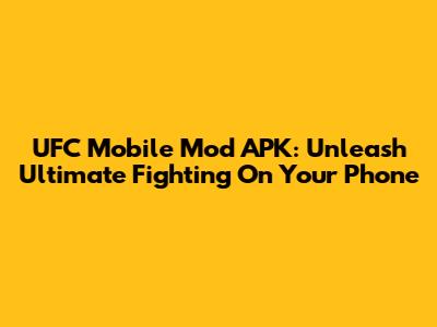 UFC Mobile Mod APK: Unleash Ultimate Fighting On Your Phone