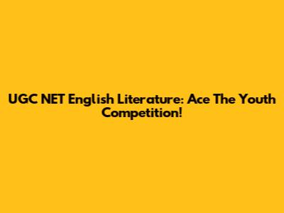 UGC NET English Literature: Ace The Youth Competition!