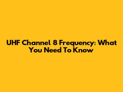 UHF Channel 8 Frequency: What You Need To Know