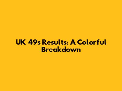 UK 49s Results: A Colorful Breakdown