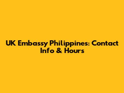 UK Embassy Philippines: Contact Info & Hours