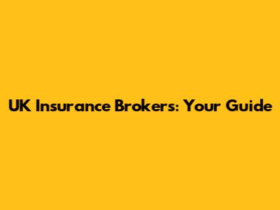 UK Insurance Brokers: Your Guide
