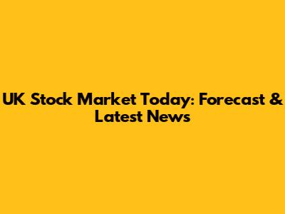 UK Stock Market Today: Forecast & Latest News