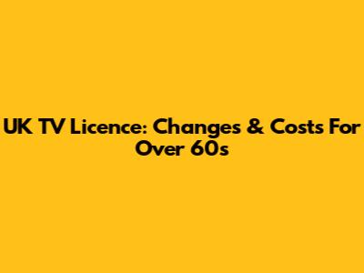 UK TV Licence: Changes & Costs For Over 60s