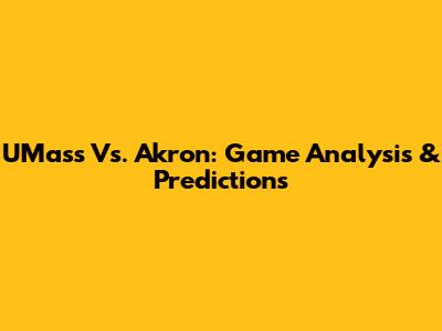 UMass Vs. Akron: Game Analysis & Predictions