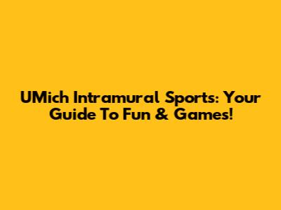 UMich Intramural Sports: Your Guide To Fun & Games!