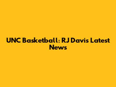 UNC Basketball: RJ Davis' Latest News