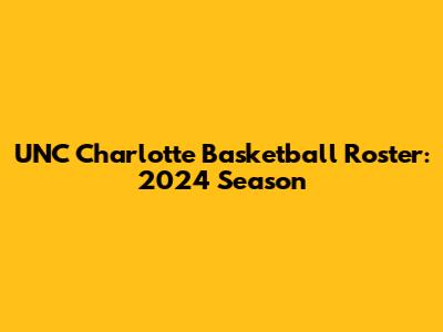 UNC Charlotte Basketball Roster: 2024 Season