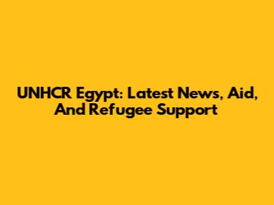 UNHCR Egypt: Latest News, Aid, And Refugee Support