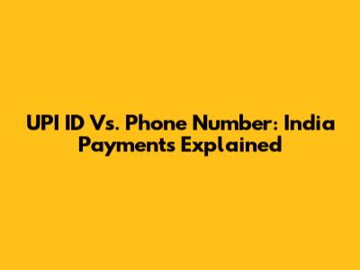 UPI ID Vs. Phone Number: India Payments Explained
