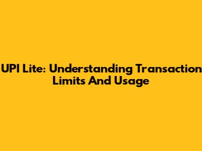UPI Lite: Understanding Transaction Limits And Usage