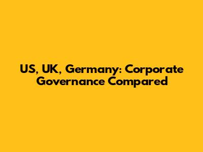 US, UK, Germany: Corporate Governance Compared