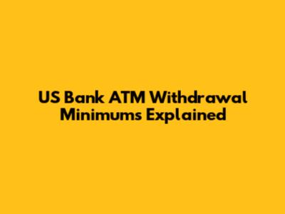 US Bank ATM Withdrawal Minimums Explained