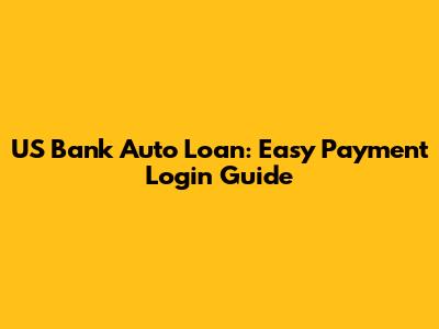 US Bank Auto Loan: Easy Payment Login Guide