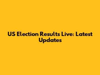US Election Results Live: Latest Updates