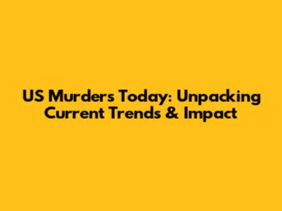 US Murders Today: Unpacking Current Trends & Impact
