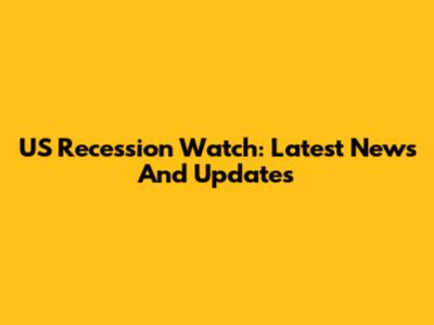 US Recession Watch: Latest News And Updates