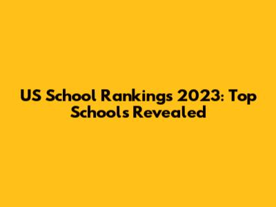 US School Rankings 2023: Top Schools Revealed