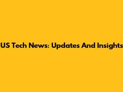 US Tech News: Updates And Insights