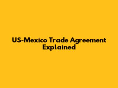 US-Mexico Trade Agreement Explained