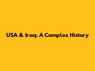 USA & Iraq: A Complex History