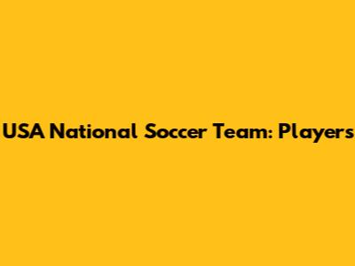 USA National Soccer Team: Players